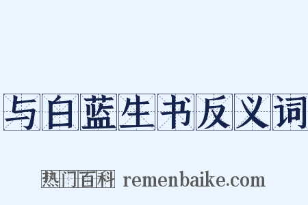 与白蓝生书反义词是什么意思的图片